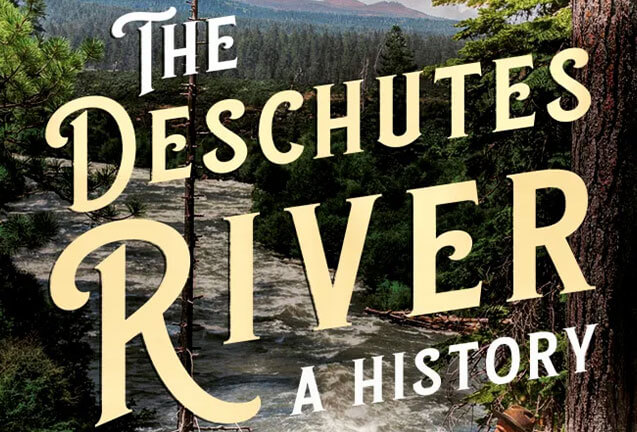 A book cover titled The Deschutes River A History featuring a flowing river scene in Central Oregon.